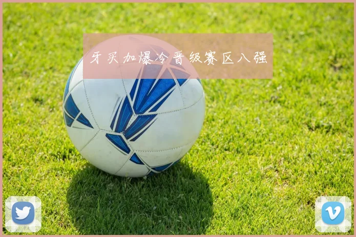 牙买加爆冷晋级赛区八强
