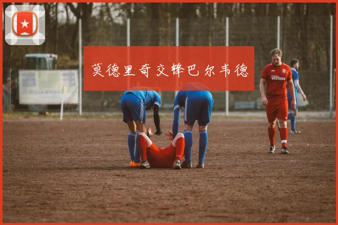 莫德里奇交锋巴尔韦德