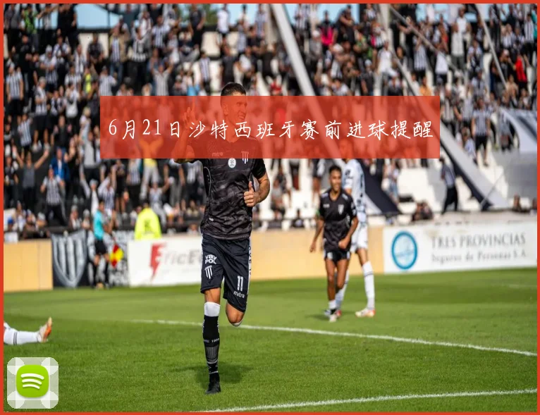 6月21日沙特西班牙赛前进球提醒