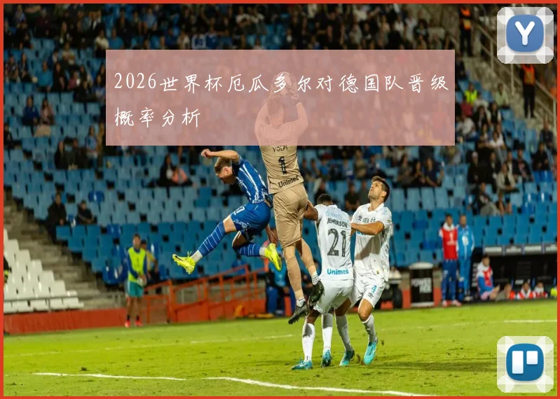 2026世界杯厄瓜多尔对德国队晋级概率分析