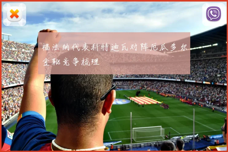 福法纳代表科特迪瓦对阵厄瓜多尔金靴竞争梳理