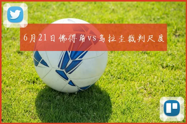 6月21日佛得角vs乌拉圭裁判尺度